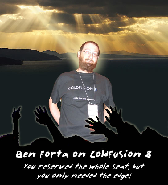 It Goes From God To Ben Forta To Us (ColdFusion 8 Prerelease Event)