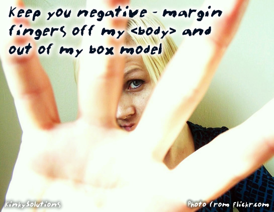 Keep Your Negative-Margin Fingers Off My <BODY> And Out Of My Box Model