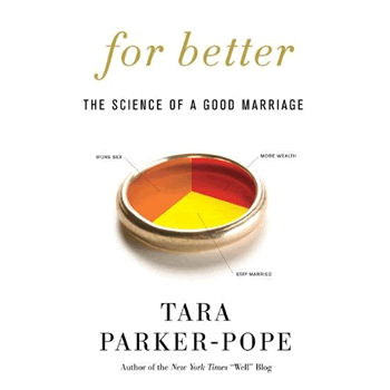 For Better: The Science Of A Good Marriage By Tara Parker-Pope.