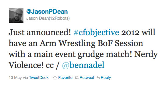 Just announced! #cfobjective 2012 will have an Arm Wrestling BoF Session with a main event grudge match! Nerdy Violence! cc / @bennadel