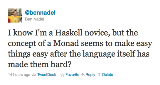 I know I'm a Haskell novice, but the concept of a Monad seems to make easy things easy after the language itself has made them hard?