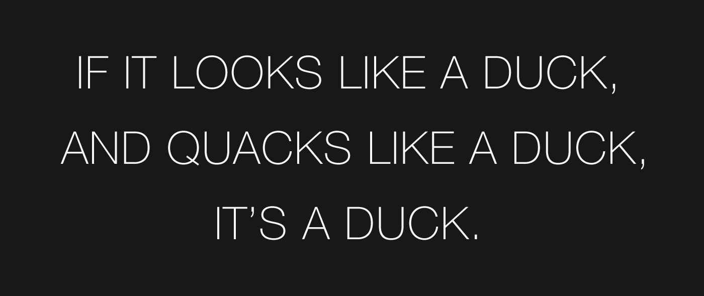 If it looks like a duck and quacks like a duck, it's a duck.