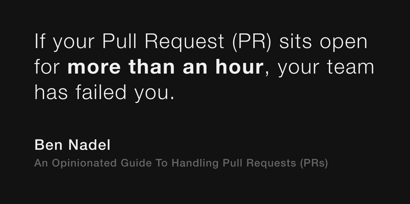 If your PR sits open for more than an hour, your team has failed you.
