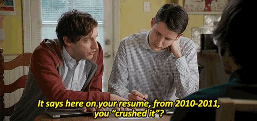 From Silicon Valley: It says here on your resume, from 2010-2011, you crushed it.