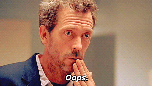 Dr. House saying Oops.